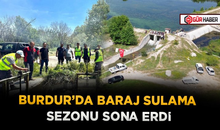 BURDUR’DA BARAJ SULAMA SEZONU SONA ERDİ