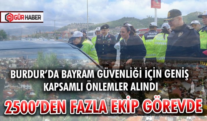 BURDUR’DA BAYRAM GÜVENLİĞİ İÇİN GENİŞ KAPSAMLI ÖNLEMLER ALINDI