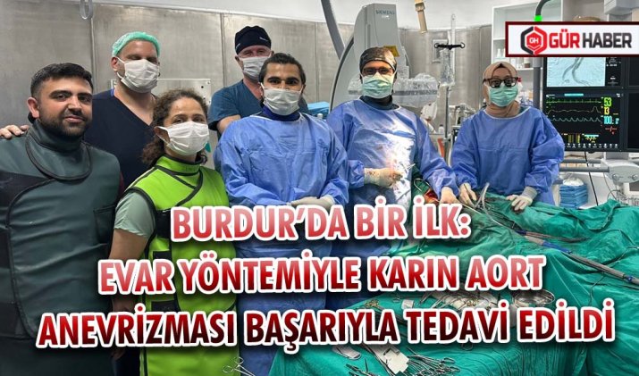 BURDUR’DA BİR İLK: EVAR YÖNTEMİYLE KARIN AORT ANEVRİZMASI BAŞARIYLA TEDAVİ EDİLDİ