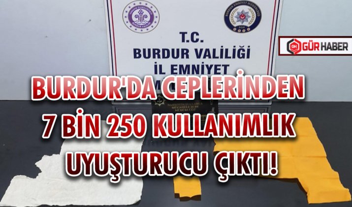 BURDUR'DA CEPLERİNDEN 7 BİN 250 KULLANIMLIK UYUŞTURUCU ÇIKTI!