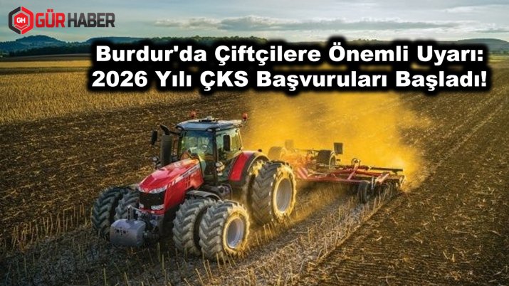 Burdur'da Çiftçilere Önemli Uyarı: 2026 Yılı ÇKS Başvuruları Başladı!