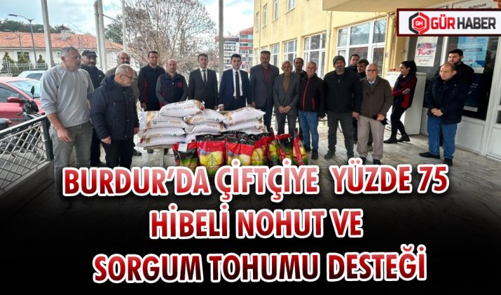 BURDUR’DA ÇİFTÇİYE YÜZDE 75 HİBELİ NOHUT VE SORGUM TOHUMU DESTEĞİ