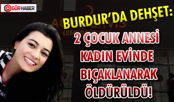 Burdur’da Cinayet: Evinde Bıçaklanan Kadın Hayatını Kaybetti, 2 Kadın Gözaltında
