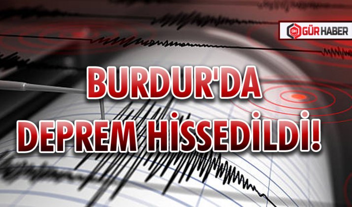 BURDUR'DA DEPREM HİSSEDİLDİ! 