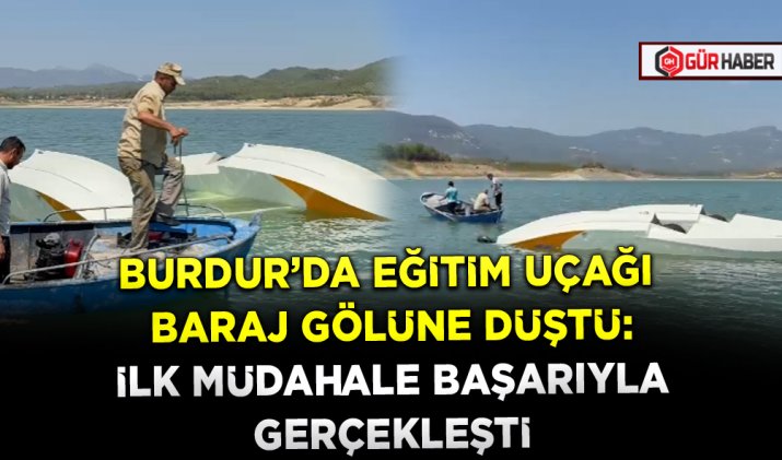 BURDUR’DA EĞİTİM UÇAĞI BARAJ GÖLÜNE DÜŞTÜ: İLK MÜDAHALE BAŞARIYLA GERÇEKLEŞTİ