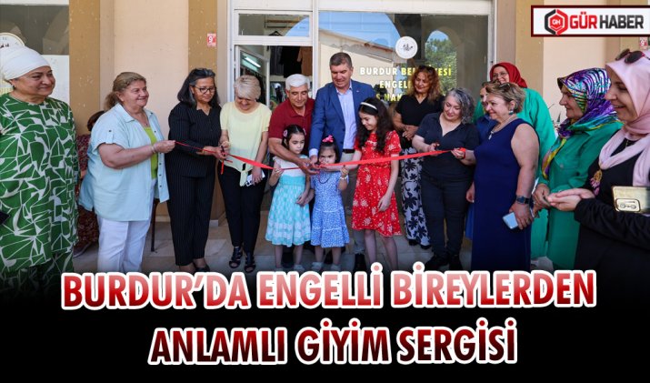 BURDUR’DA ENGELLİ BİREYLERDEN ANLAMLI GİYİM SERGİSİ