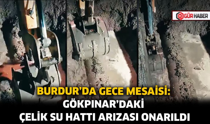 BURDUR'DA GECE MESAİSİ: GÖKPINAR'DAKİ ÇELİK SU HATTI ARIZASI ONARILDI