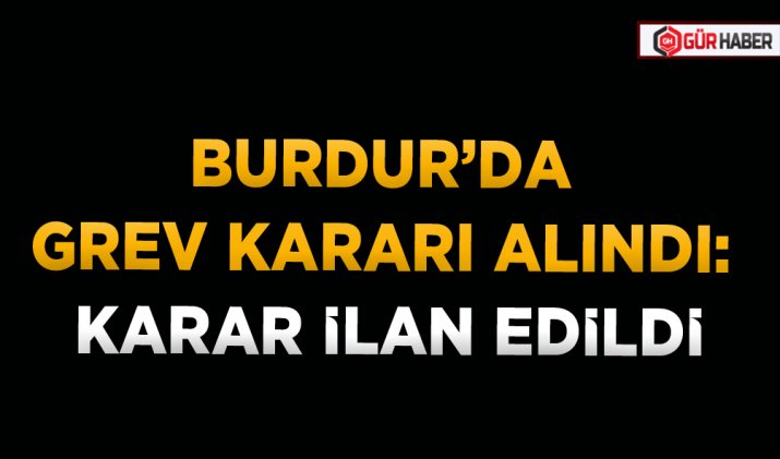 BURDUR’DA GREV KARARI ALINDI: KARAR İLAN EDİLDİ