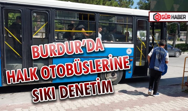 BURDUR’DA HALK OTOBÜSLERİNE SIKI DENETİM