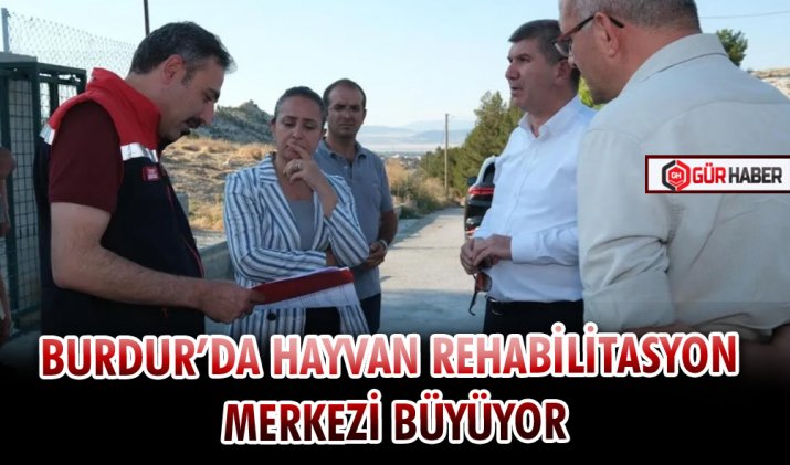 BURDUR’DA HAYVAN REHABİLİTASYON MERKEZİ BÜYÜYOR