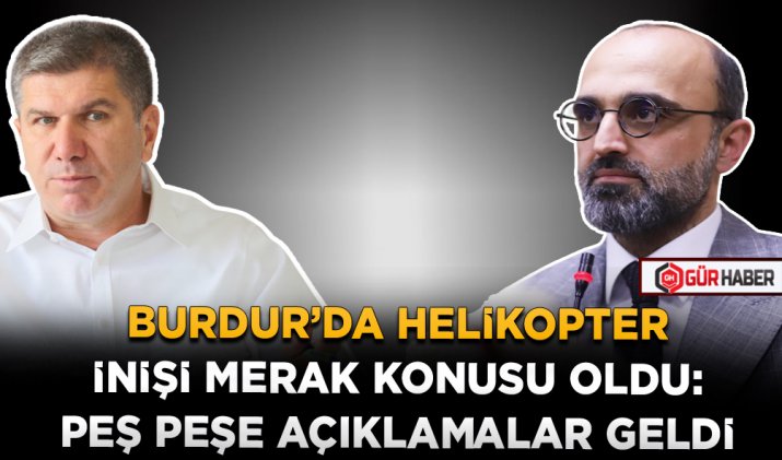 BURDUR’DA HELİKOPTER İNİŞİ MERAK KONUSU OLDU: PEŞ PEŞE AÇIKLAMALAR GELDİ