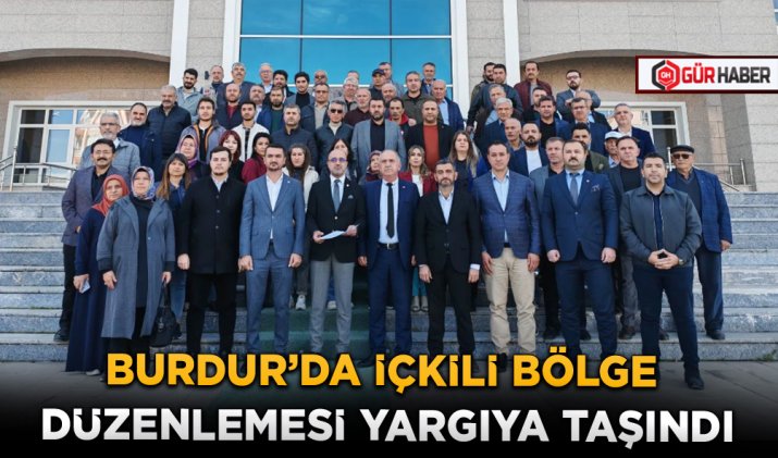 BURDUR'DA İÇKİLİ BÖLGE DÜZENLEMESİ YARGIYA TAŞINDI