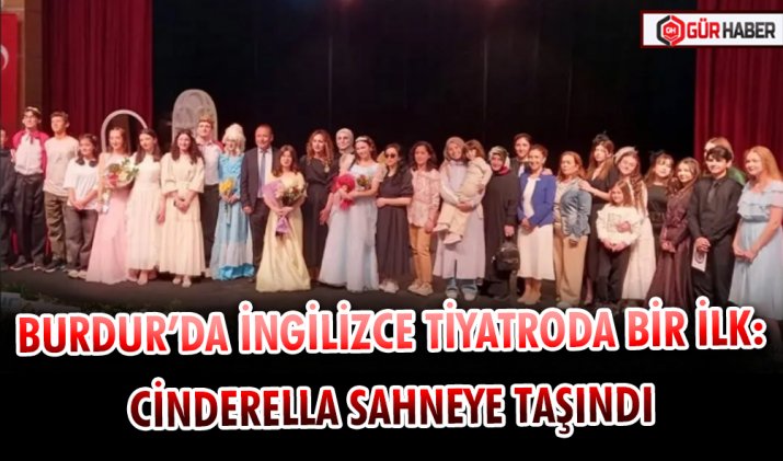 BURDUR’DA İNGİLİZCE TİYATRODA BİR İLK: CİNDERELLA SAHNEYE TAŞINDI