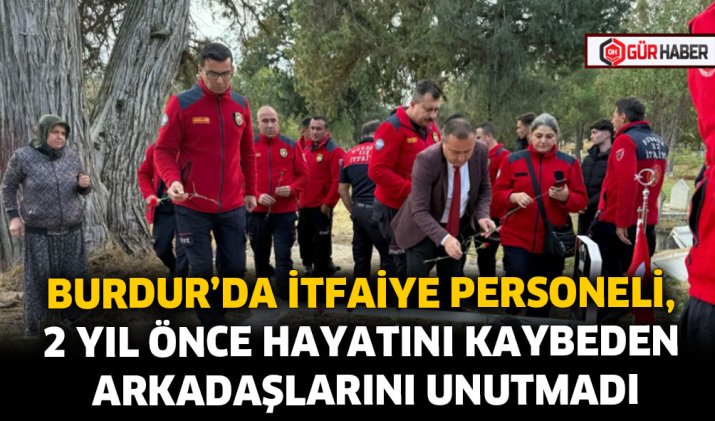 BURDUR'DA İTFAİYE PERSONELİ, 2 YIL ÖNCE HAYATINI KAYBEDEN ARKADAŞLARINI UNUTMADI