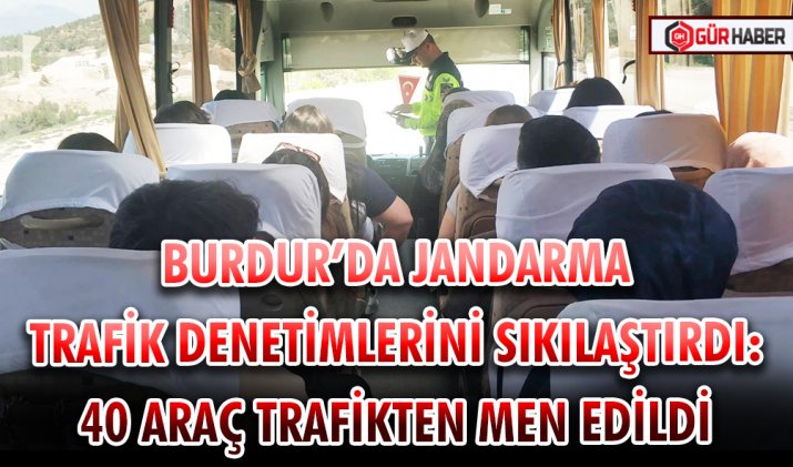 BURDUR’DA JANDARMA TRAFİK DENETİMLERİNİ SIKILAŞTIRDI: 40 ARAÇ TRAFİKTEN MEN EDİLDİ