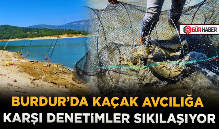 BURDUR’DA KAÇAK AVCILIĞA KARŞI DENETİMLER SIKILAŞIYOR