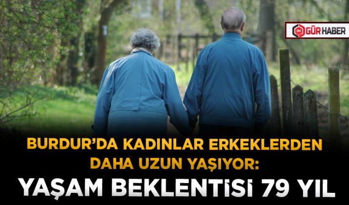 BURDUR’DA KADINLAR ERKEKLERDEN DAHA UZUN YAŞIYOR: YAŞAM BEKLENTİSİ 79 YIL