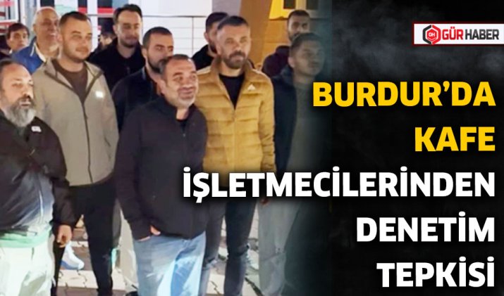 BURDUR'DA KAFE İŞLETMECİLERİNDEN DENETİM TEPKİSİ