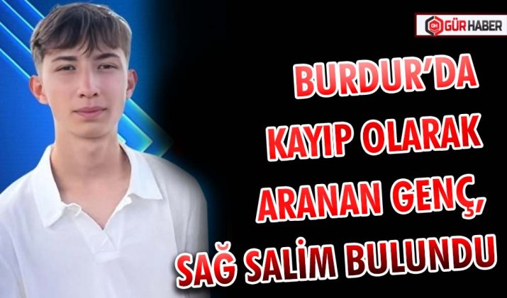 BURDUR’DA KAYIP OLARAK ARANAN GENÇ, KÜTAHYA’DA SAĞ SALİM BULUNDU