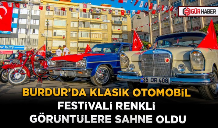 BURDUR’DA KLASİK OTOMOBİL FESTİVALİ RENKLİ GÖRÜNTÜLERE SAHNE OLDU