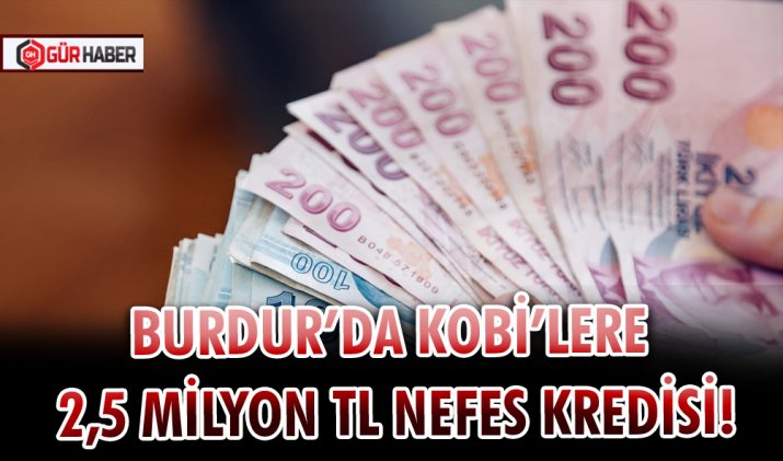BURDUR’DA KOBİ’LERE 2,5 MİLYON TL NEFES KREDİSİ!