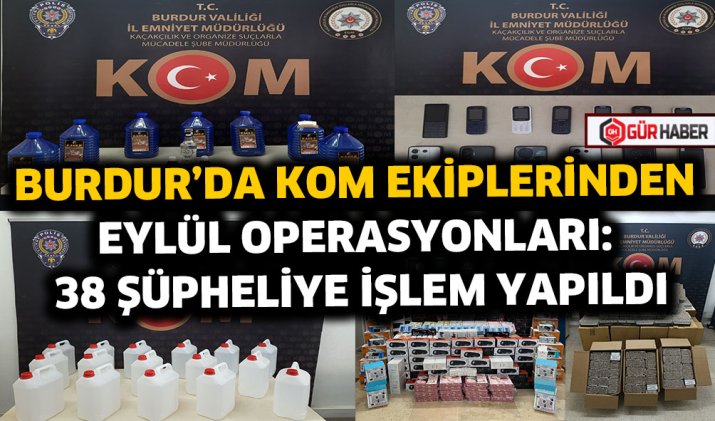 BURDUR'DA KOM EKİPLERİNDEN EYLÜL OPERASYONLARI: 38 ŞÜPHELİYE İŞLEM YAPILDI