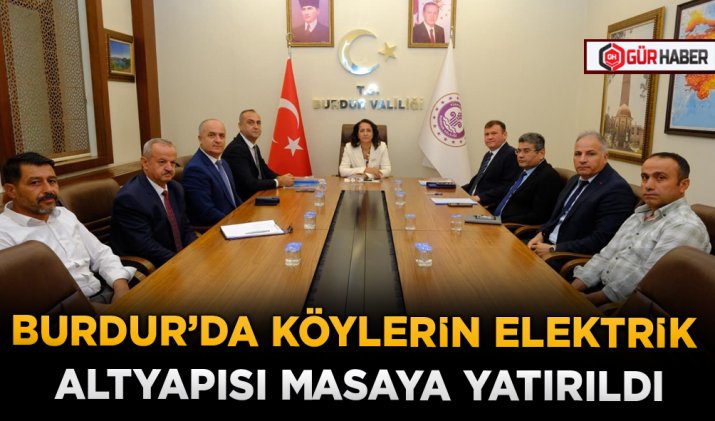 BURDUR’DA KÖYLERİN ELEKTRİK ALTYAPISI MASAYA YATIRILDI