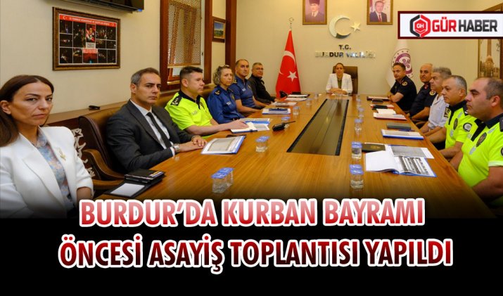 BURDUR’DA KURBAN BAYRAMI ÖNCESİ ASAYİŞ TOPLANTISI YAPILDI