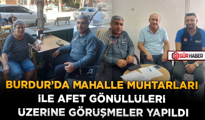 BURDUR’DA MAHALLE MUHTARLARI İLE AFET GÖNÜLLÜLERİ ÜZERİNE GÖRÜŞMELER YAPILDI