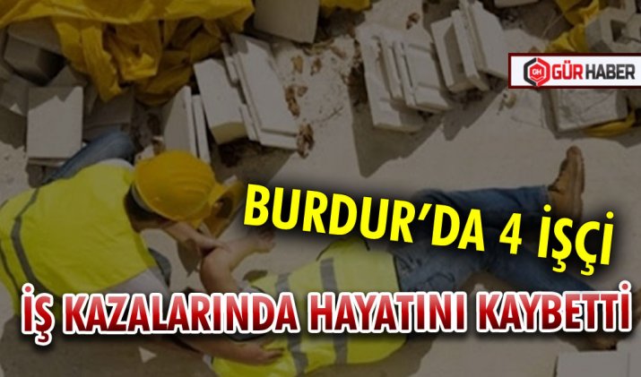 Burdur’da Mart Ayında 4 İşçi İş Kazalarında Hayatını Kaybetti