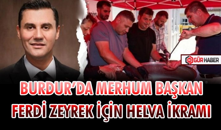 BURDUR’DA MERHUM BAŞKAN FERDİ ZEYREK İÇİN HELVA İKRAMI