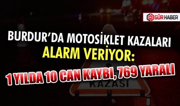 BURDUR’DA MOTOSİKLET KAZALARI ALARM VERİYOR: 1 YILDA 10 CAN KAYBI, 769 YARALI