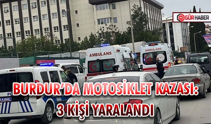 BURDUR’DA MOTOSİKLET KAZASI: 3 KİŞİ YARALANDI