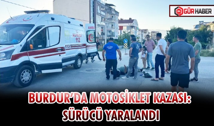 BURDUR’DA MOTOSİKLET KAZASI: SÜRÜCÜ YARALANDI