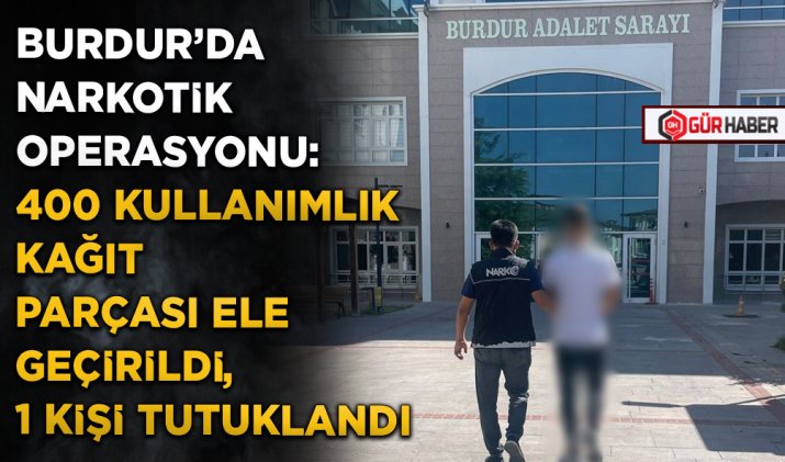 BURDUR’DA NARKOTİK OPERASYONU: 400 KULLANIMLIK KAĞIT PARÇASI ELE GEÇİRİLDİ, 1 KİŞİ TUTUKLANDI