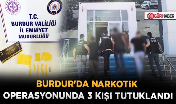 BURDUR'DA NARKOTİK OPERASYONUNDA 3 KİŞİ TUTUKLANDI