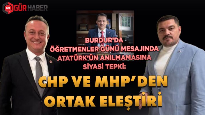 BURDUR'DA ÖĞRETMENLER GÜNÜ MESAJINDA ATATÜRK'ÜN ANILMAMASINA SİYASİ TEPKİ: CHP VE MHP'DEN ORTAK ELEŞTİRİ
