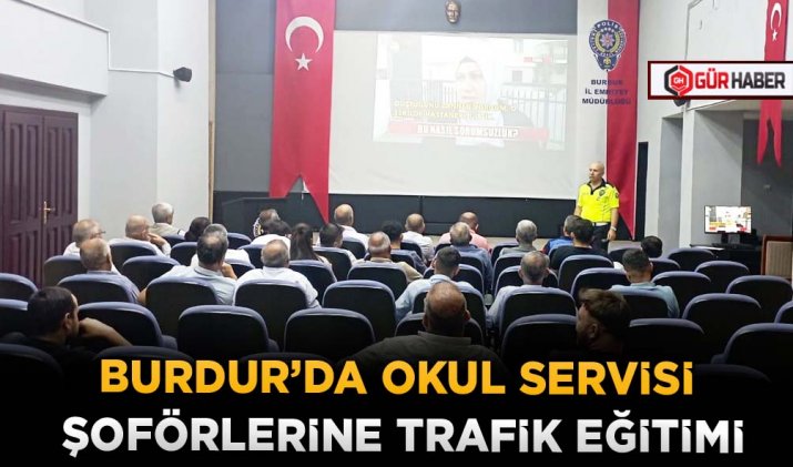 BURDUR’DA OKUL SERVİSİ ŞOFÖRLERİNE TRAFİK EĞİTİMİ
