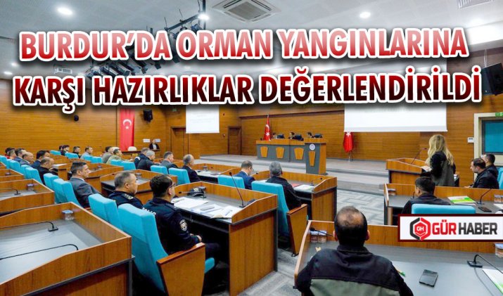 BURDUR’DA ORMAN YANGINLARINA KARŞI HAZIRLIKLAR DEĞERLENDİRİLDİ