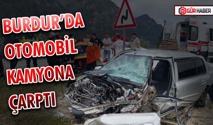 BURDUR’DA OTOMOBİL KAMYONA ÇARPTI