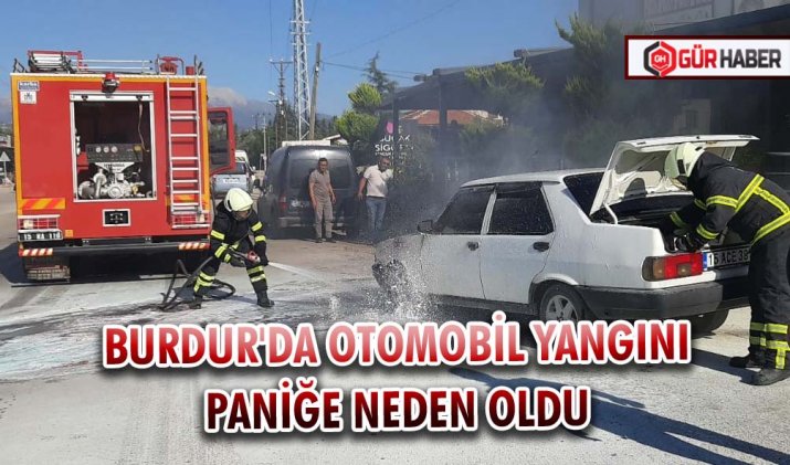 BURDUR'DA  OTOMOBİL YANGINI PANİĞE NEDEN OLDU