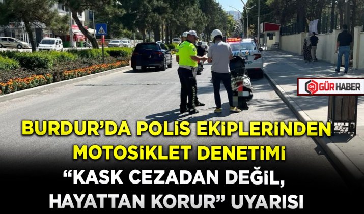 BURDUR’DA POLİS EKİPLERİNDEN MOTOSİKLET DENETİMİ 