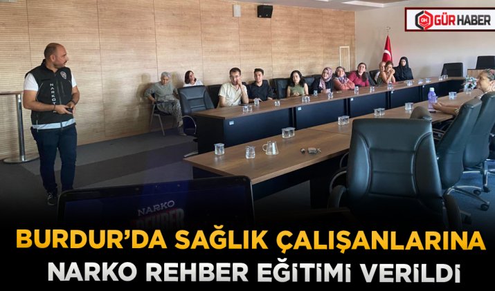 BURDUR’DA SAĞLIK ÇALIŞANLARINA NARKO REHBER EĞİTİMİ VERİLDİ