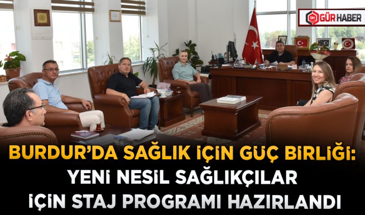 BURDUR’DA SAĞLIK İÇİN GÜÇ BİRLİĞİ: YENİ NESİL SAĞLIKÇILAR İÇİN STAJ PROGRAMI HAZIRLANDI