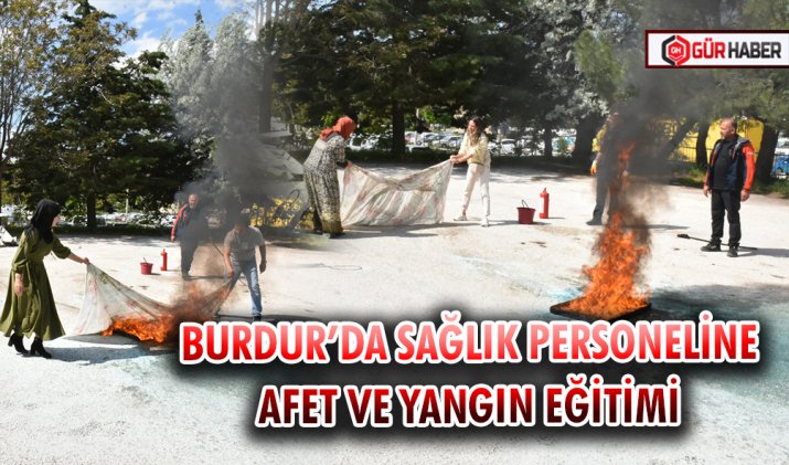 BURDUR’DA SAĞLIK PERSONELİNE AFET VE YANGIN EĞİTİMİ