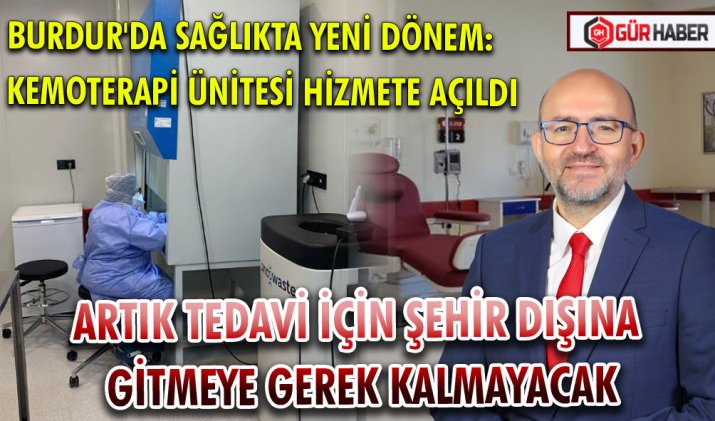 BURDUR'DA SAĞLIKTA YENİ DÖNEM: KEMOTERAPİ ÜNİTESİ HİZMETE AÇILDI