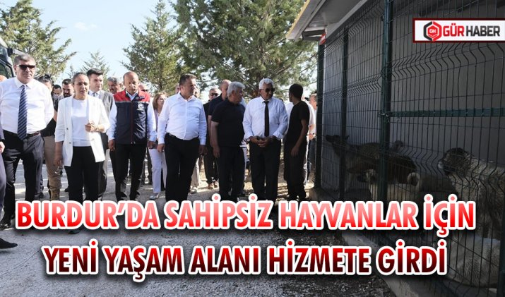 BURDUR’DA SAHİPSİZ HAYVANLAR İÇİN YENİ YAŞAM ALANI HİZMETE GİRDİ