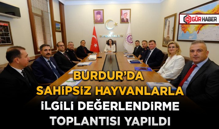 BURDUR’DA SAHİPSİZ HAYVANLARLA İLGİLİ DEĞERLENDİRME TOPLANTISI YAPILDI