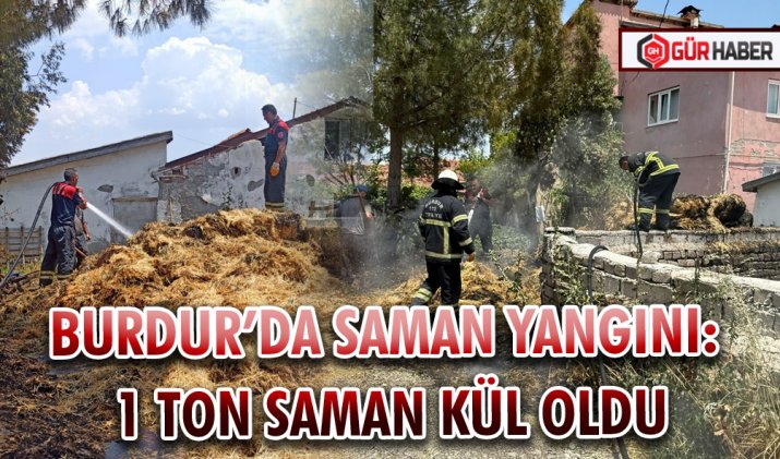 BURDUR’DA SAMAN YANGINI: 1 TON SAMAN KÜL OLDU