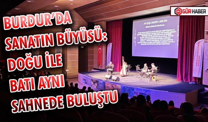 BURDUR’DA SANATIN BÜYÜSÜ: DOĞU İLE BATI AYNI SAHNEDE BULUŞTU